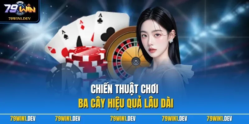 Chiến thuật chơi ba cây hiệu quả lâu dài