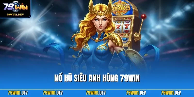 Nổ Hũ Siêu Anh Hùng 79WIN