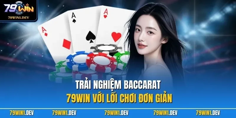 Trải nghiệm baccarat 79WIN với lối chơi đơn giản